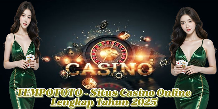 TEMPOTOTO – Situs Casino Online Lengkap Tahun 2025